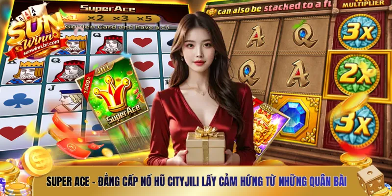 Super Ace - Đẳng cấp nổ hũ CityJili lấy cảm hứng từ những quân bài 