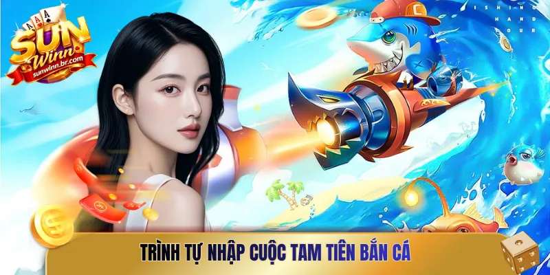 Trình tự nhập cuộc tam tiên bắn cá 